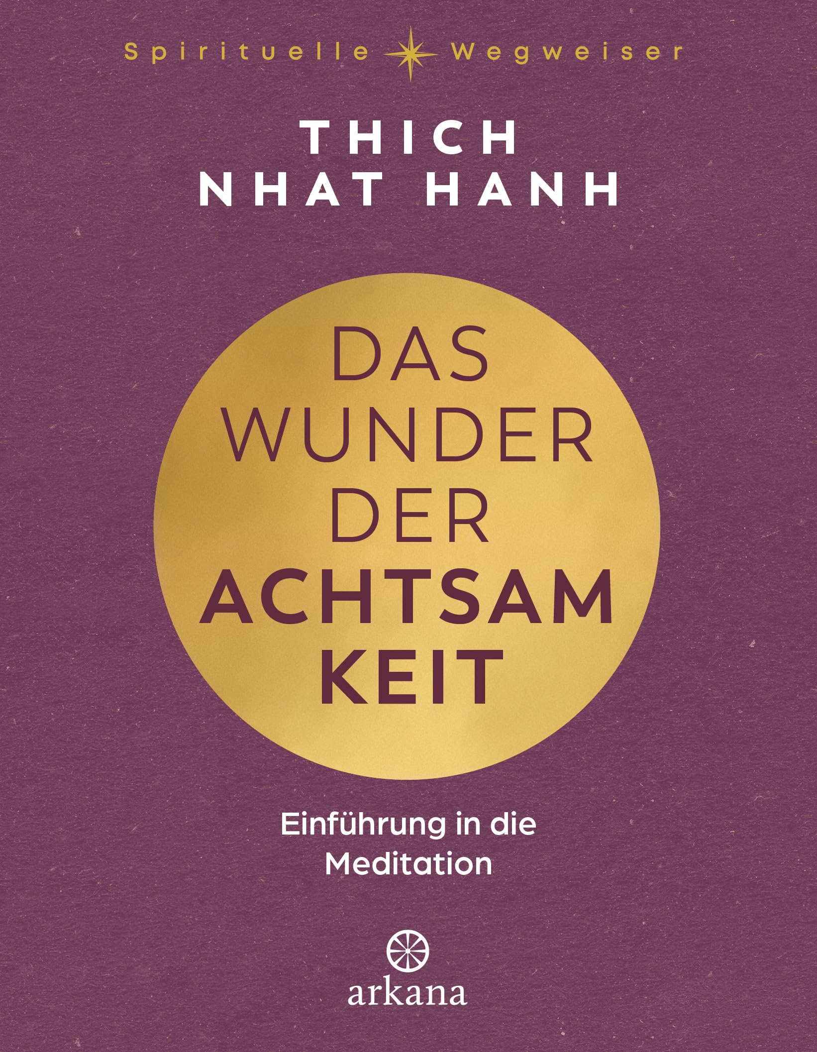 Das Wunder der Achtsamkeit: Einführung in die Meditation - Aus der Reihe „Spirituelle Wegweiser“